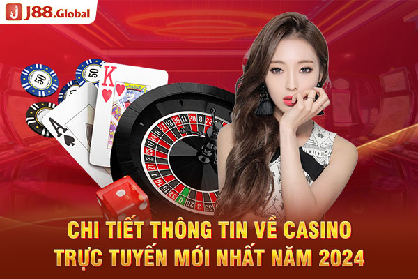 Chi tiết thông tin về casino trực tuyến mới nhất năm 2024