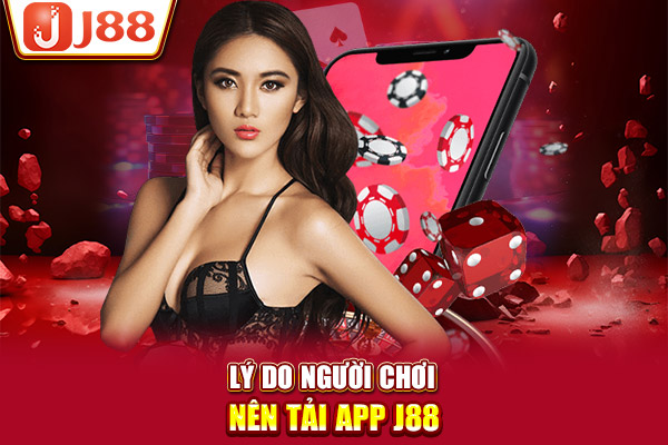 Lý do người chơi nên tải app J88