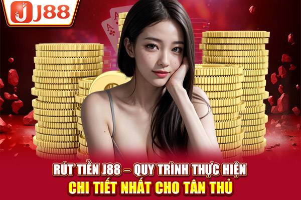 Rút tiền J88 – Quy trình thực hiện chi tiết nhất cho tân thủ