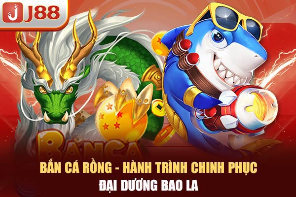 Bắn Cá Rồng - Hành Trình Chinh Phục Đại Dương Bao La