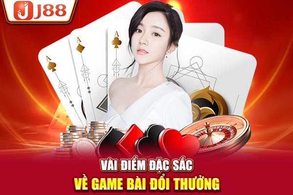 Vài điểm đặc sắc về game bài đổi thưởng